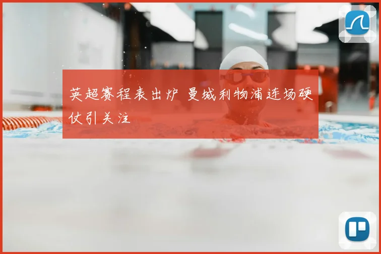 英超赛程表出炉 曼城利物浦连场硬仗引关注