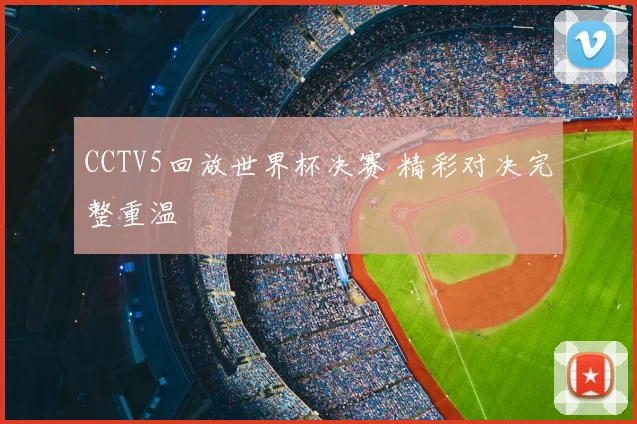 CCTV5回放世界杯决赛 精彩对决完整重温