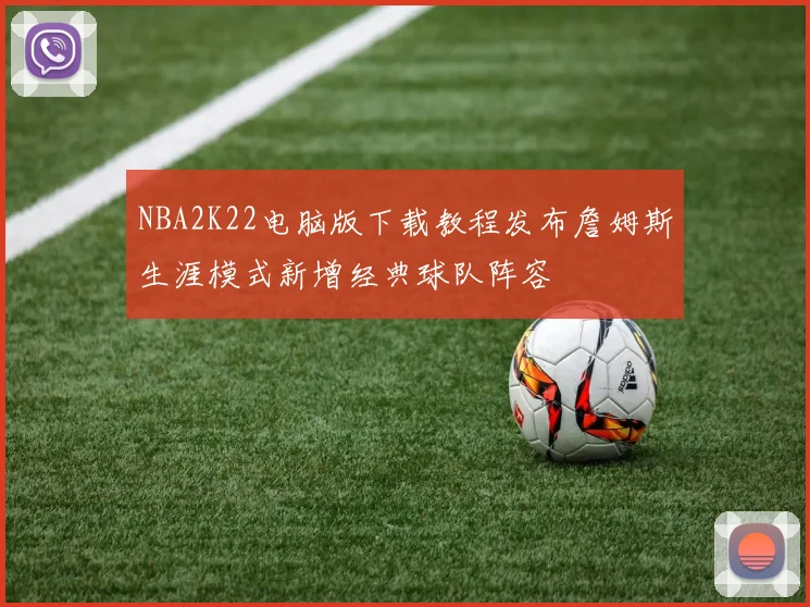 NBA2K22电脑版下载教程发布詹姆斯生涯模式新增经典球队阵容